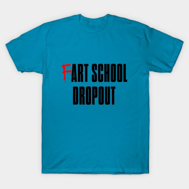 Fart School Dropout T-Shirt by bluehair